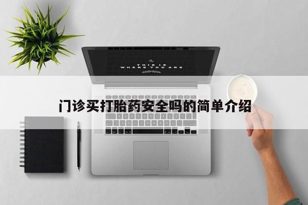 堕胎药货到付款门诊买打胎药安全吗的简单介绍