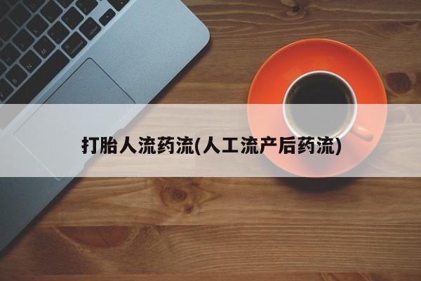 堕胎药货到付款打胎人流药流(人工流产后药流)