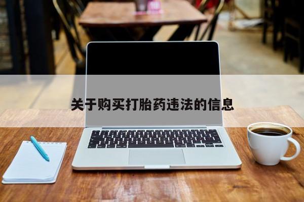 堕胎药货到付款关于购买打胎药违法的信息