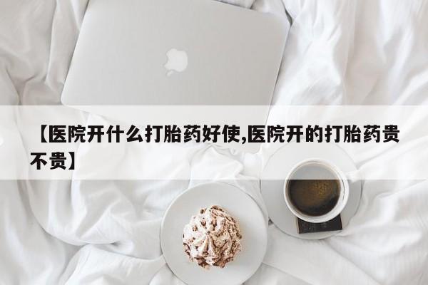 堕胎药货到付款【医院开什么打胎药好使,医院开的打胎药贵不贵】