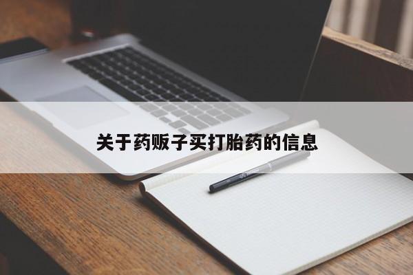 堕胎药货到付款关于药贩子买打胎药的信息